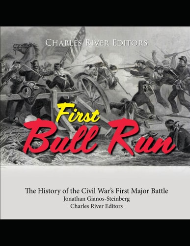 First Bull Run The History of the Civil War's First Major Battle