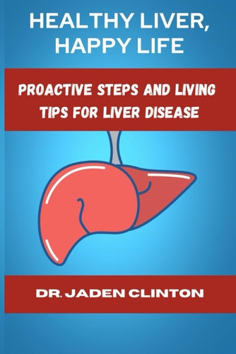 Healthy Liver, Happy Life Proactive Steps and Living Tips for Liver Disease