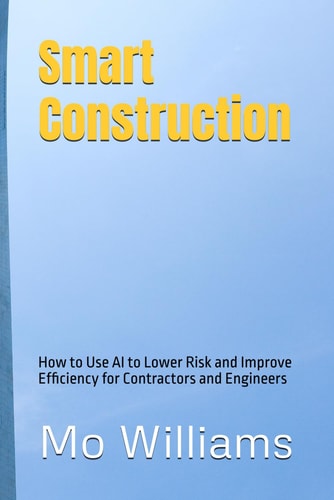Smart Construction How to Use AI to Lower Risk and Improve Efficiency for Contractors and Engineers