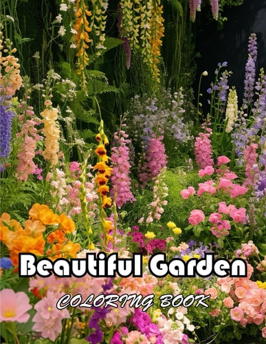 Beautiful Garden Coloring Book New Edition And Unique High-quality Illustrations, Enjoyable Stress Relief and Relaxation Coloring Pages