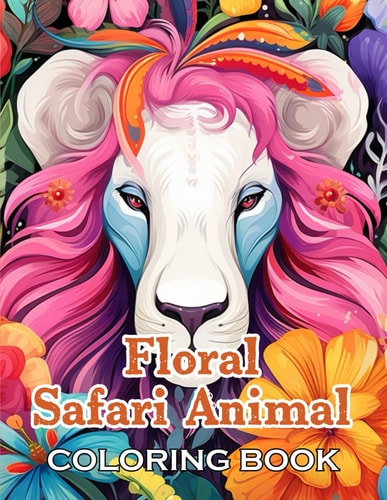Floral Safari Animal Coloring Book Unique and Beautiful Designs for All Fans