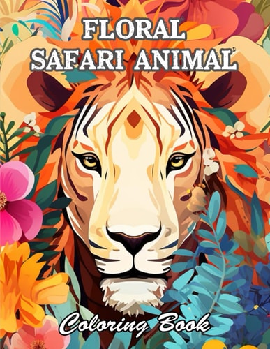 Floral Safari Animal Coloring Book A Stress Relief Experience for All Ages