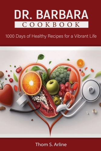 Dr. Barbara Cookbook 1000 Days of Healthy Recipes for a Vibrant Life