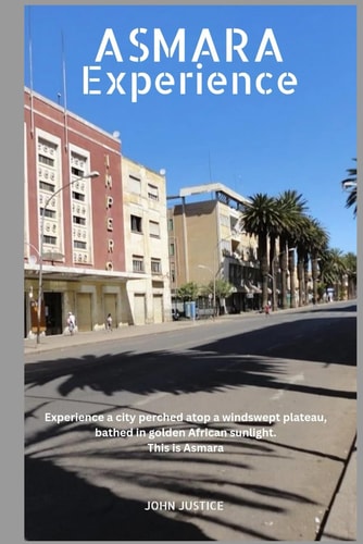 Asmara Experience Experience a City Perched Atop a Windswept Plateau. Bathed in Golden African Sunlight. This is Asmara!