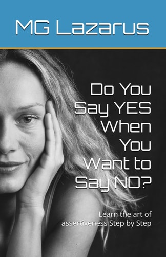 Do You Say YES When You Want to Say NO? Learn the Art of Assertiveness Step by Step