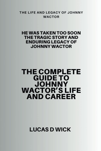 The Life and Legacy of Johnny Wactor The Complete Guide to Johnny Wactor's Life and Career