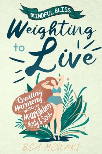 Weighting to Live Creating Harmony Within by Nourishing Body & Soul