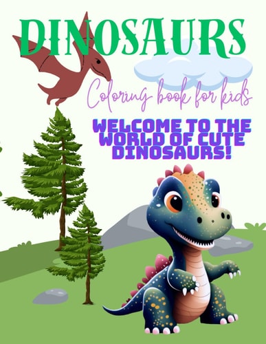 DINOSAURS. Welcome To The World Of Cute Dinosaurs Coloring Book for Kids