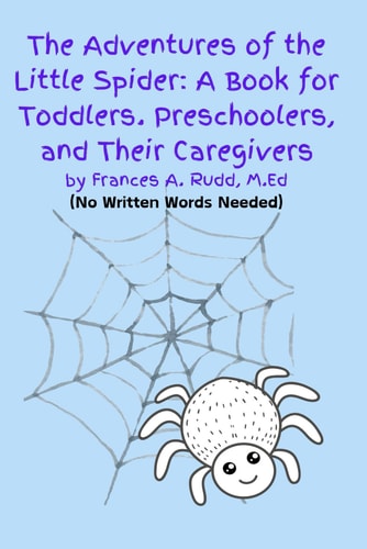 The Adventures of the Little Spider A Book for Toddlers, Preschoolers and Their Caregivers: No Written Words Needed