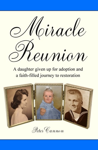 Miracle Reunion A Daughter Given Up for Adoption and a Faith-filled Journey to Restoration