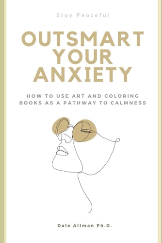 Outsmart Your Anxiety How To Use Art and Coloring Books As A Pathway to Calmness