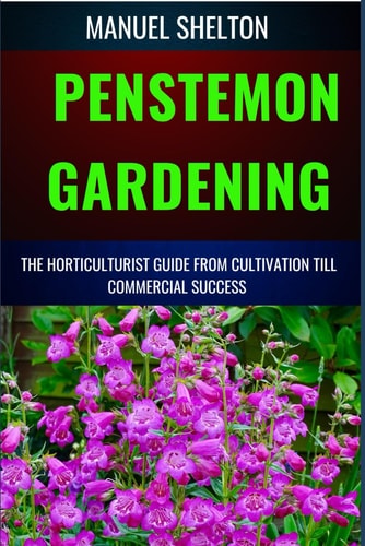 Penstemon Gardening Horticulturists Guide from Cultivation Till Commercial Success The Ultimate Guide For Horticulturists, Tips, Techniques For Thriving Plants And Profitable Ventures