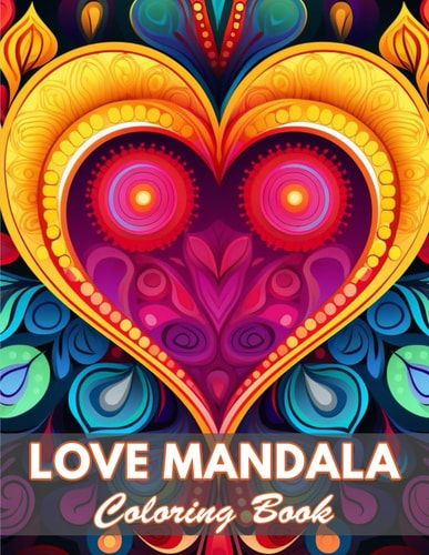 Love Mandala Coloring Book 100+ Coloring Pages for Relaxation and Stress Relief