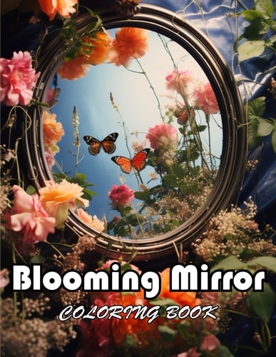 Blooming Mirror Coloring Book New and Exciting Designs Suitable for All Ages
