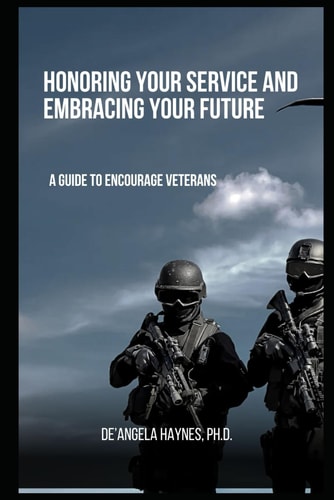 Honoring Your Service and Embracing Your Future A Guide to Encourage Veterans