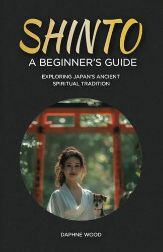 Shinto A Beginner's Guide: Exploring Japan's Ancient Spiritual Tradition