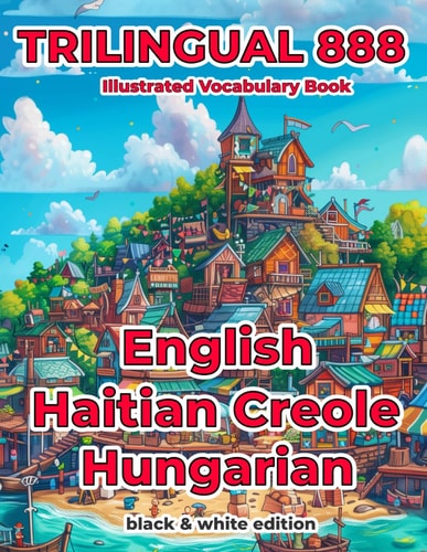 Trilingual 888 English Haitian Creole Hungarian Illustrated Vocabulary Book Help Your Child Become Multilingual with Efficiency