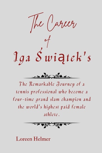 The Career of Iga Świątek's The Remarkable Journey of a Tennis Professional who Become a Four-time Grand Slam Champion and the World's Highest Paid Female Athlete.