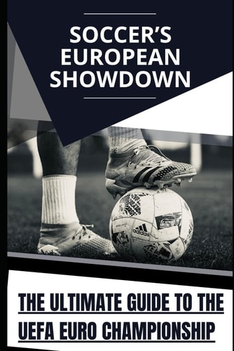 Soccer's European Showdown The Ultimate Guide to the UEFA Euro Championship