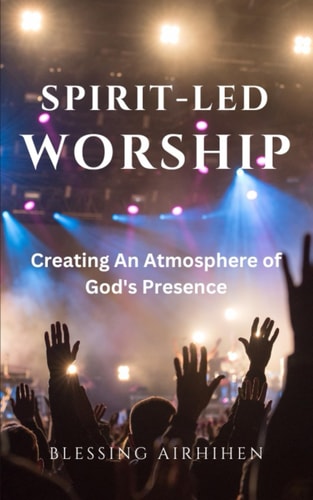 Spirit-Led Worship Creating an Atmosphere of God's Presence