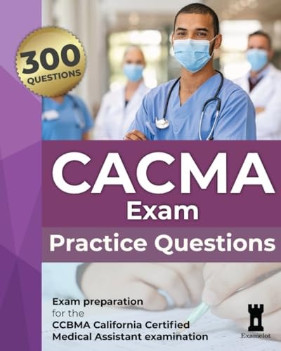 CACMA Exam Practice Questions Mock Questions for the CCBMA California Certified Medical Assistant Examination