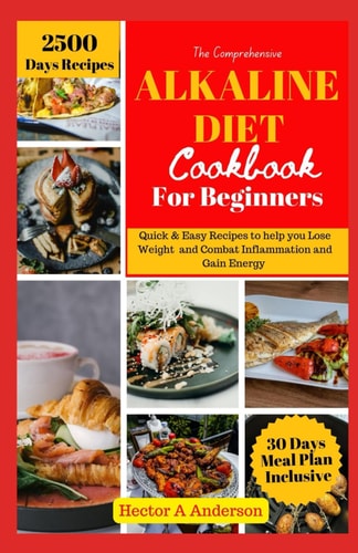 Alkaline Diet for Beginners Comprehensive Alkaline and Inflammatory Diet Guide to Reclaim Your Health