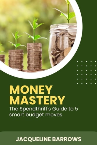 Money Mastery The Spendthrift's Guide to 5 Smart Budget Moves