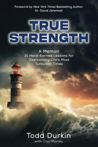 True Strength A Memoir - 31 Hard-Earned Lessons for Overcoming Life's Most Turbulent Times