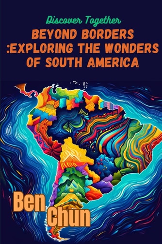 Beyond Borders Exploring the Wonders of South America