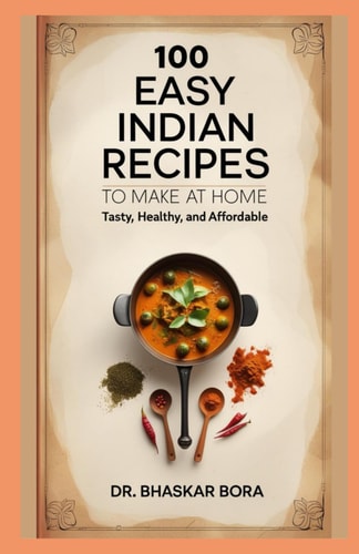 100 Easy Indian Recipes to Make at Home Tasty, Healthy, and Affordable