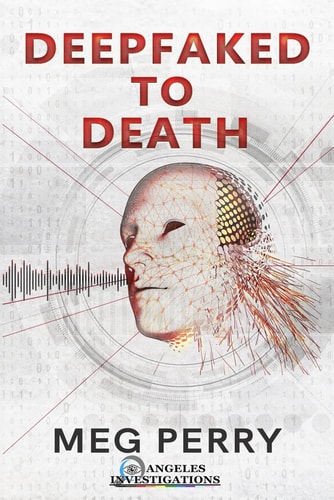 Deepfaked to Death An Angeles Investigations Mystery