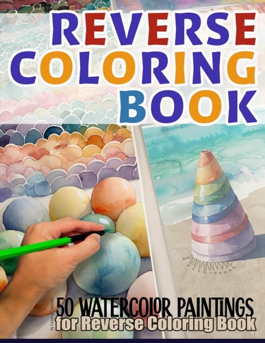 Reverse Coloring Book 50 Watercolor Paintings: A Reverse Coloring Book for Relaxation