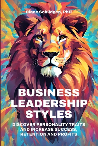 Business Leadership Styles Discover Personality Traits and Increase Success, Retention and Profits