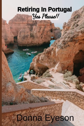 Retiring in Portugal- Yes Please! Retiring Abroad: Portugal Edition for Adults Looking for a New Beginning