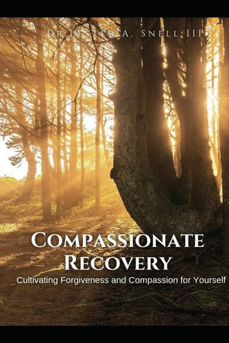 Compassionate Recovery Cultivating Forgiveness and Compassion for Yourself