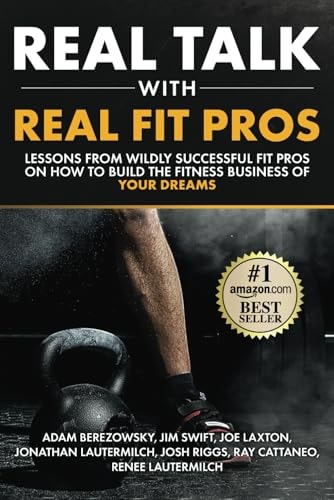 Real Talk With Real Fit Pros Lessons from Wildly Successful Fit Pros on How to Build the Fitness Business of Your Dreams