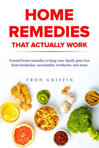 Home Remedies That Actually Work Trusted Home Remedies to Keep Your Family Pain-free from Headaches, Neuropathy, Toothache, and More.