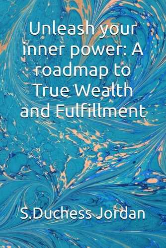 Unleash Your Inner Power A Roadmap to True Wealth and Fulfillment