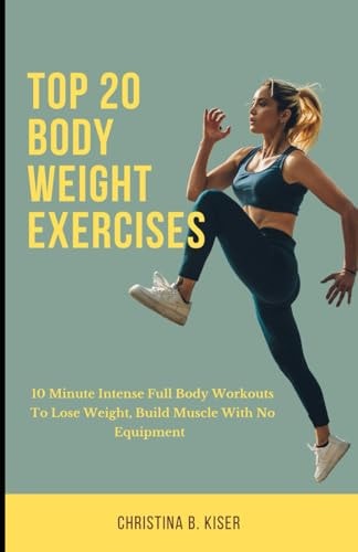 Top 20 Body Weight Exercises 10 Minute Intense Full Body Workouts to Lose Weight, Build Muscle with No Equipment