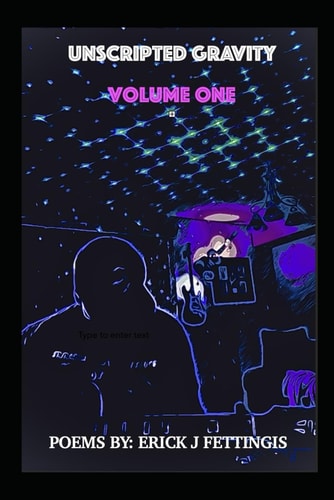 Unscripted Gravity Volume One A Collection Of Poems