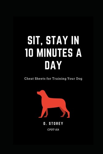 Sit, Stay in 10 Minutes a Day Cheat Sheets for Training Your Dog