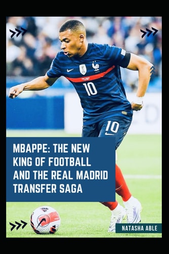 Mbappe The New King of Football and the Real Madrid Transfer Saga