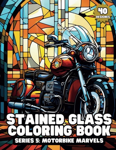 Stained Glass Coloring Book Series 5 Motorbike Marvels: 40 Stunning Motorbike-Inspired Designs for Mindful Coloring and Stress Relief (Stained Glass Coloring Book by Tamakumo)