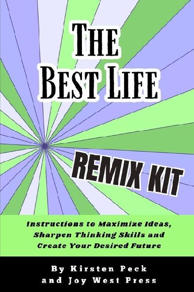 The Best Life REMIX Kit: Instructions to Maximize Ideas, Sharpen Thinking Skills and Create Your Desired Future