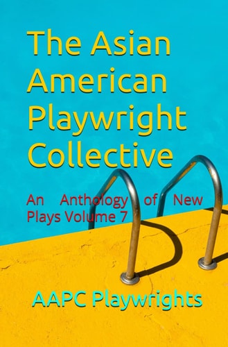 The Asian American Playwright Collective An Anthology of New Plays Volume 7
