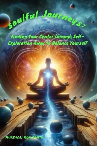 Soulful Journeys Finding Your Center Through Self-Exploration