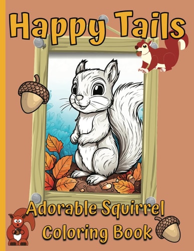 Adorable And Fun For All Ages, Happy Tails Adorable Squirrel Coloring Book