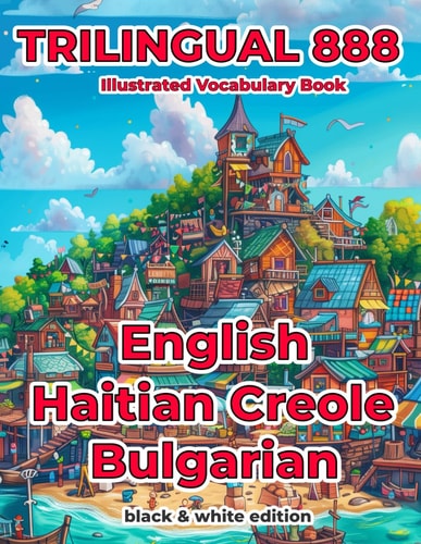 Trilingual 888 English Haitian Creole Bulgarian Illustrated Vocabulary Book Help Your Child Become Multilingual with Efficiency