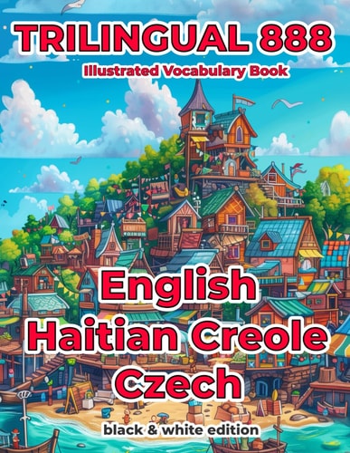 Trilingual 888 English Haitian Creole Czech Illustrated Vocabulary Book Help Your Child Become Multilingual with Efficiency