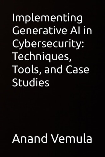 Implementing Generative AI in Cybersecurity Techniques, Tools, and Case Studies